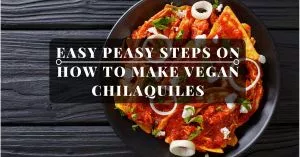 Easy Peasy Steps On How To Make Vegan Chilaquiles